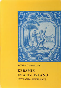 Strauss, Konrad - Die Geschichte der Töpferzunft vom Mittelalter bis zur Neuzeit und die Kunsttöpfereien in Alt-Livland (Estland und Lettland)