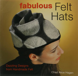 Hagen, Chad Alice - Fabulous Felt Hats - Dazzling Designs from Handmade Felt