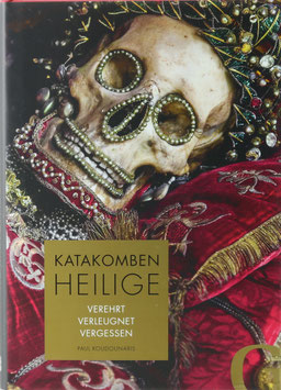 Koudounaris, Paul - Katakombenheilige - Verehrt, verleugnet, vergessen