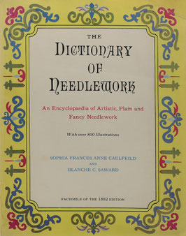 Caulfeild, Sophia Frances Anne und Saward, Blanche C. - The Dictionary of Needlework - An Encyclopaedia of Artistic, Plain, and Fancy Needlework