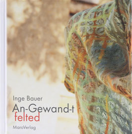 Bauer, Inge - An-Gewand-t felted - Ein Galeriebuch / Filzimpressionen