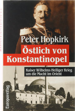 Hopkirk, Peter - Östlich von Konstantinopel - Kaiser Wilhelms Heiliger Krieg um die Macht im Orient