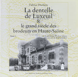 Duchêne, Fabrice - La dentelle de Luxeuil & la grand siècle des brodeurs en Haute-Saône - Tome 1