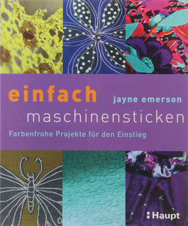 Emerson, Jayne - einfach maschinensticken - Farbenfrohe Projekte für den Einstieg