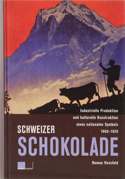 Rossfeld, Roman - Schweizer Schokolade - Industrielle Produktion und kulturelle Konstruktion eines nationalen Symbols 1860-1920