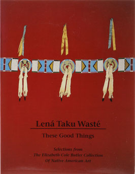 Mercer, Bill - Lená Taku Wasté. These Good Things - Selections from The Elizabeth Cole Butler Collection Of Native American Art