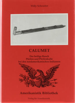 Schroeter, Willy - Calumet - Der heilige Rauch - Pfeifen und Pfeifenkulte bei den nordamerikanischen Indianern