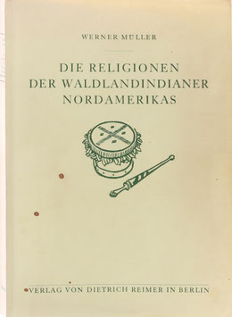 Müller, Werner - Die Religionen der Waldindianer Nordamerikas