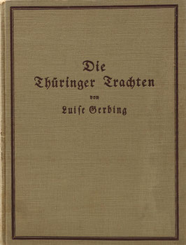 Gerbing, Luise - Die Thüringer Trachten in Wort und Bild dargestellt und erläutert