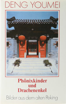 Deng Youmei - Phönixkinder und Drachenenkel - Bilder aus dem alten Peking