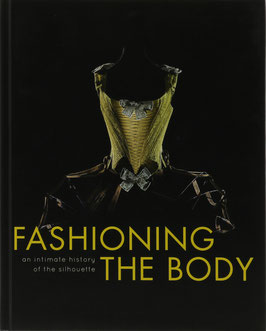 Bruna, Denis (Hrsg.) - Fashioning the Body - An intimate history of the silhouette