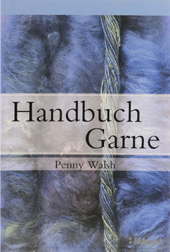 Walsh, Penny – Handbuch Garne – Geschichte, Herstellungstechniken und neue Trends