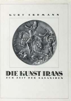 Erdmann, Kurt - Die Kunst Irans zur Zeit der Sasaniden