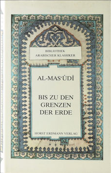 Al-Mas'ûdî - Bis zu den Grenzen der Erde - Auszüge aus dem "Buch der Goldwäschen"