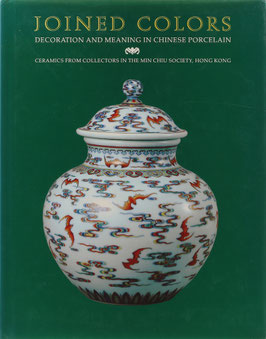 Cort, Louise Allison und Stuart, Jan - Joined Colors - Decoration and Meaning in Chinese Porcelain - Ceramics from Collectors in the Min Chiu Society, Hong Kong