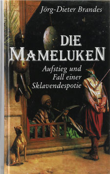 Brandes, Jörg-Dieter - Die Mameluken - Aufstieg und Fall einer Sklavendespotie