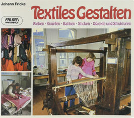 Fricke, Johann - Textiles Gestalten - Weben - Knüpfen - Batiken - Sticken - Objekte und Strukturen