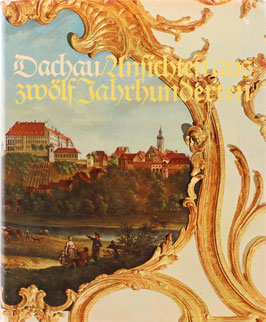 Reitmeier, Lorenz Josef (Hrsg.) - Dachau - Ansichten und Zeugnisse aus zwölf Jahrhunderten
