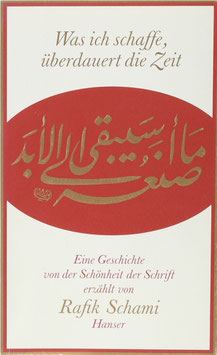 Schami, Rafik - Was ich schaffe, überdauert die Zeit - Eine Geschichte von der Schönheit der Schrift