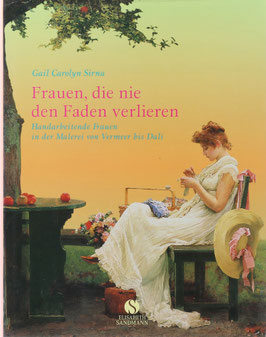 Sirna, Gail Carolyn - Frauen, die nie den Faden verlieren - Handarbeitende Frauen in der Malerei von Vermeer bis Dali
