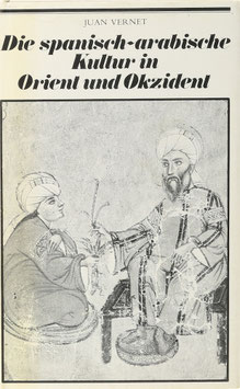 Vernet, Juan - Die spanisch-arabische Kultur in Orient und Okzident