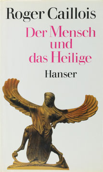 Caillois, Roger - Der Mensch und das Heilige - Durch drei Anhänge über den Sexus, das Spiel und den Krieg in ihren Beziehungen zum Heiligen erweiterte Ausgabe