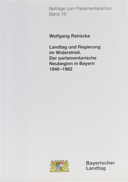 Reinicke, Wolfgang - Landtag und Regierung im Widerstreit - Der parlamentarische Neubeginn in Bayern 1946-1962