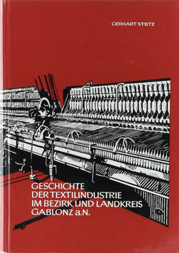 Stütz, Gerhart - Geschichte der Textilindustrie im Bezirk und Landkreis Gablonz a. N.