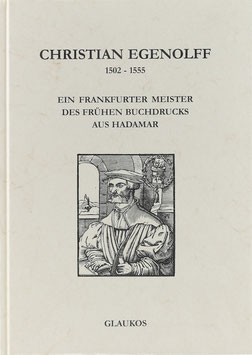 Christian Egenolff 1502-1555 - Ein Frankfurter Meister des frühen Buchdrucks aus Hadamar