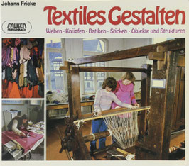 Fricke, Johann - Textiles Gestalten - Weben - Knüpfen - Batiken - Sticken - Objekte und Strukturen
