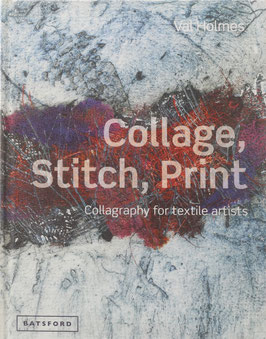 Holmes, Val - Collage, Stitch, Print - Collagraphy for textile artists