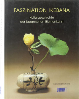 Ehmcke, Franziska - Faszination Ikebana - Kulturgeschichte der japanischen Blumenkunst