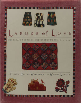 Weissman, Judith Reiter und Lavitt, Wendy - Labors of Love - America's Textiles and Needlework, 1650-1930