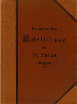 Lucas, Fr. - Die wertvollsten Tafelbirnen - Eine Auswahl von hundert Früchten zusammengestellt unter Berücksichtigung der von dem Deutschen Pomologen-Verein empfohlenen Sorten