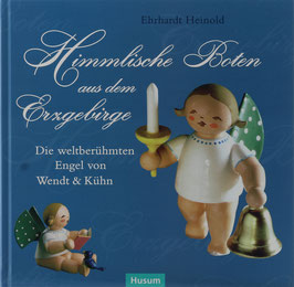 Heinold, Ehrhardt - Himmlische Boten aus dem Erzgebirge - Die weltberühmten Engel von Wendt & Kühn
