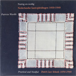 Wardle, Patricia - Nuttig en nodig - Nederlandse kantopleidingen 1850-1940 - Practical and Needful - Dutch Lace Schools 1850-1940