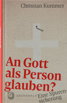 Kummer, Christian - An Gott als Person glauben? - Eine Spurensicherung