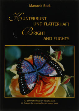 Beck, Manuela - Kunterbunt und faltterhaft - 12 Schmetterlinge in Relieftechnik - Bright and Flighty - 12 bobbin lace butterflies in raised work