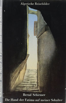 Schirmer, Bernd - Die Hand der Fatima auf meiner Schulter - Algerische Reisebilder