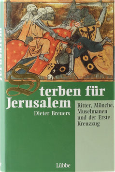 Breuers, Dieter - Sterben für Jerusalem - Ritter, Mönche, Muselmanen und der Erste Kreuzzug