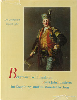 Fritzsch, Karl E. und Sieber, Friedrich - Bergmännische Trachten des 18. Jahrhunderts im Erzgebirge und im Mansfeldischen