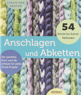 Bestor, Leslie Ann - Anschlagen und Abketten - Der perfekte Start und Abschluss für jedes Strick-Projekt - 54 Schritt-für-Schritt-Methoden