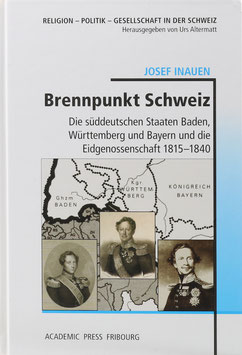 Inauen, Josef - Brennpunkt Schweiz - Die süddeutschen Staaten Baden, Württemberg und Bayern und die Eidgenossenschaft 1815-1840