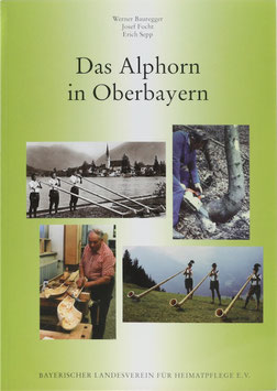 Bauregger, Werner, Focht Josef  und Sepp, Erich - Das Alphorn in Oberbayern - Geschichte, Bau und Spiel - Chronik der oberbayerischen Alphornbläsergruppen