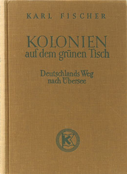 Fischer, Karl - Kolonien auf dem grünen Tisch - Deutschlands Weg nach Übersee