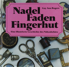 Rogers, Gay Ann - Nadel - Faden - Fingerhut - Eine illustrierte Geschichte des Nähzubehörs