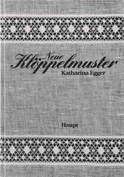 Egger, Katharina - Neue Klöppelmuster - Eine Zusammenstellung in Wort und Bild mit vielen Arbeiten und Hinweisen
