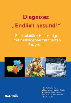 Diagnose: "Endlich gesund"! Spektakuläre Heilerfolge mit kaskadenfermentierten Enzymen