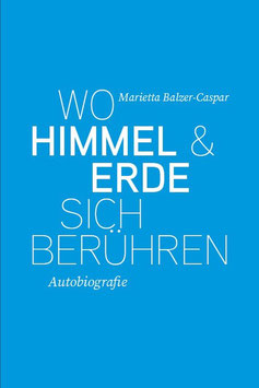 Marietta Balzer-Caspar. Wo Himmel & Erde sich berühren. Autobiografie, Haldenstein 2022.