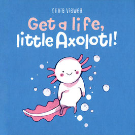 "Get a life, little Axolotl" - Das Buch